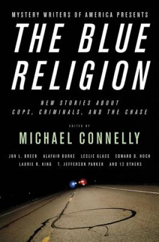 Carte The Blue Religion: New Stories about Cops, Criminals, and the Chase Michael Connelly