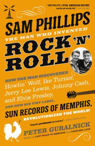 Kniha Sam Phillips: The Man Who Invented Rock 'n' Roll Peter Guralnick