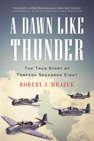 Książka A Dawn Like Thunder: The True Story of Torpedo Squadron Eight Robert J. Mrazek