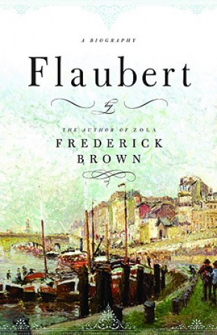 Kniha Flaubert: A Biography Frederick Brown