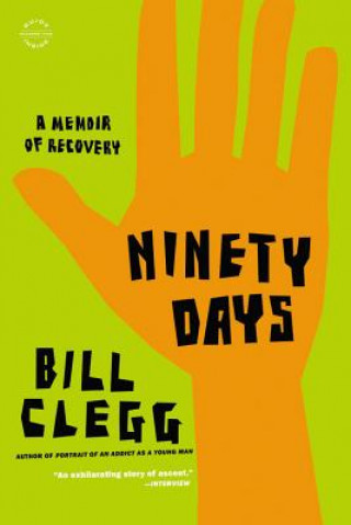 Carte Ninety Days: A Memoir of Recovery Bill Clegg