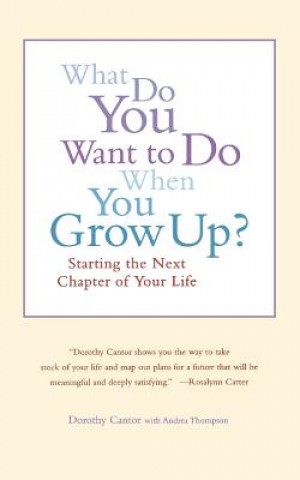 Knjiga What Do You Want to Do When You Grow Up?: Starting the Next Chapter of Your Life Dorothy Cantor