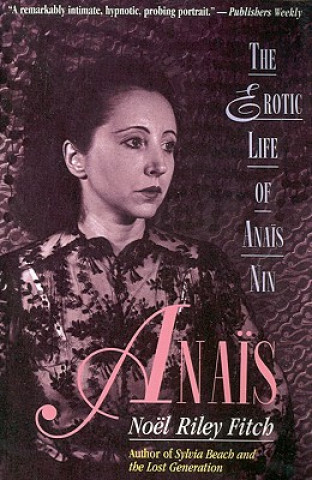 Könyv Anais: The Erotic Life of Anais Nin Noel Riley Fitch