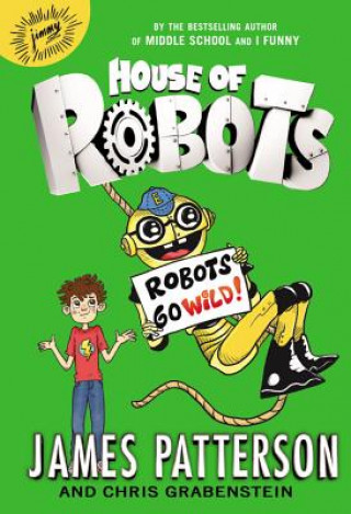Carte House of Robots: Robots Go Wild! James Patterson