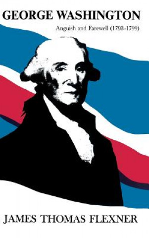 Kniha George Washington: Anguish and Farewell 1793-1799 - Volume IV James Thomas Flexner