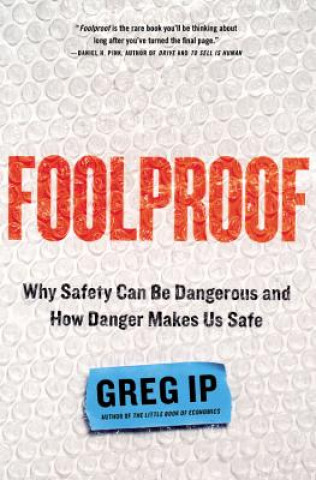 Carte Foolproof: Why Safety Can Be Dangerous and How Danger Makes Us Safe Greg Ip