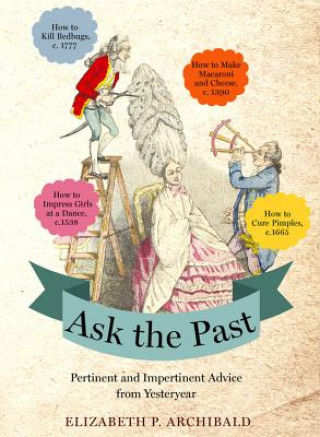 Книга Ask the Past: Pertinent and Impertinent Advice from Yesteryear Elizabeth P. Archibald