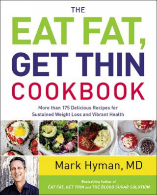 Könyv The Eat Fat, Get Thin Cookbook: More Than 150 Delicious Recipes for Sustained Weight Loss and Vibrant Health Mark Hyman