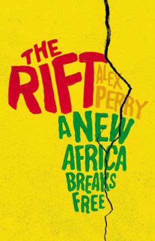 Kniha The Rift: A New Africa Breaks Free Alex Perry