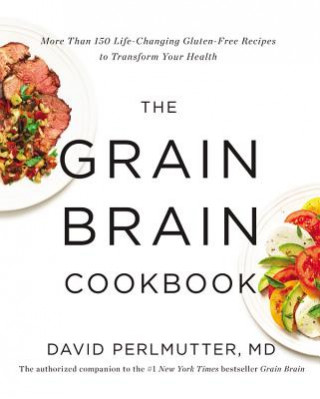 Kniha The Grain Brain Cookbook: More Than 150 Life-Changing Gluten-Free Recipes to Transform Your Health David Perlmutter MD
