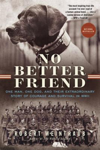 Kniha No Better Friend: One Man, One Dog, and Their Extraordinary Story of Courage and Survival in WWII Robert Weintraub