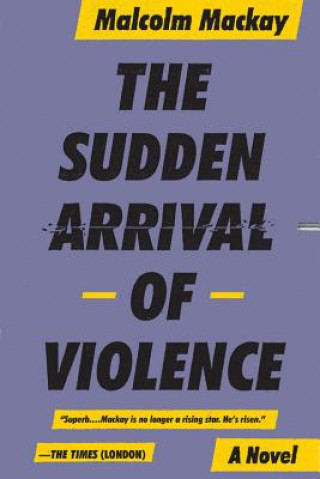 Kniha The Sudden Arrival of Violence Malcolm Mackay