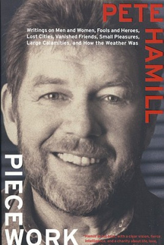 Carte Piecework: Writings on Men & Women, Fools and Heroes, Lost Cities, Vanished Calamities and How the Weather Was Pete Hamill