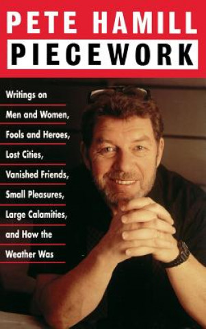 Kniha Piecework: Writings on Men & Women, Fools & Heroes, Lost Cities, Vanished Friends.. Pete Hamill