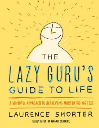 Kniha The Lazy Guru's Guide to Life: A Mindful Approach to Achieving More by Doing Less Laurence Shorter