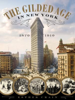 Könyv Gilded Age In New York, 1870 - 1910 Esther Crain