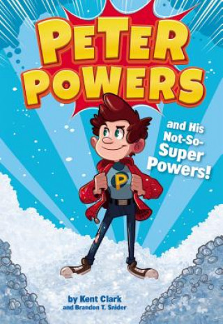 Kniha Peter Powers and His Not-So-Super Powers Kent Clark