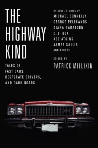Könyv The Highway Kind: Tales of Fast Cars, Desperate Drivers, and Dark Roads: Original Stories by Michael Connelly, George Pelecanos, C. J. Box, Diana Gaba Patrick Millikin