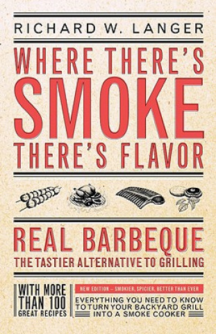 Kniha Where There's Smoke, There's Flavor: Real Barbecue--The Tastier Alternative to Grilling Richard W. Langer