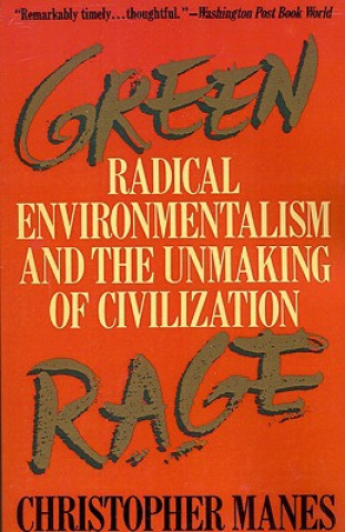 Carte Green Rage: Radical Environmentalism and the Unmaking of Civilization Christopher Manes