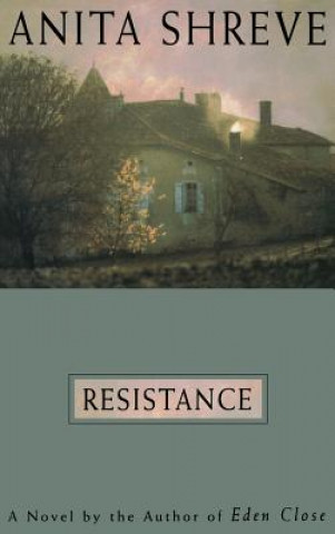 Könyv Resistance: A Novel Tag: Author of Eden Close Anita Shreve