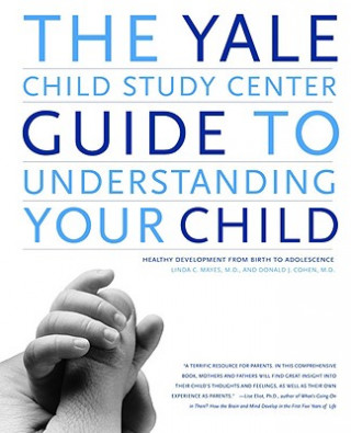 Kniha The Yale Child Study Center Guide to Understanding Your Child: Healthy Development from Birth to Adolescence Linda C. Mayes
