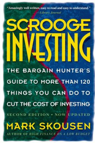 Kniha Scrooge Investing, Second Edition, Now Updated: The Barg. Hunt's Gde to Mre Th. 120 Things Youcando Tocut Cost Invest. Mark Skousen