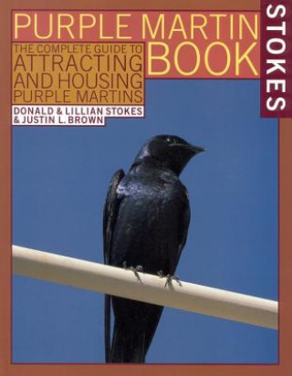 Книга The Stokes Purple Martin Book: The Complete Guide to Attracting and Housing Purple Martins Donald Stokes