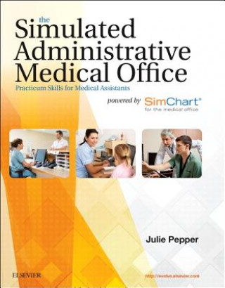 Libro The Simulated Administrative Medical Office: Practicum Skills for Medical Assistants Powered by Simchart for the Medical Office Julie Pepper