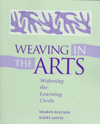 Kniha Weaving in the Arts: Widening the Learning Circle Sharon Blecher