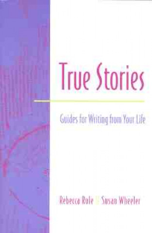Könyv True Stories: Guides for Writing from Your Life Rebecca Rule