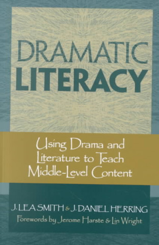 Könyv Dramatic Literacy: Using Drama and Literature to Teach Middle-Level Content J. Lea Smith