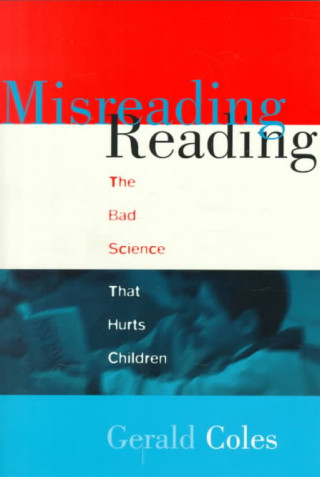 Kniha Misreading Reading: The Bad Science That Hurts Children Gerald Coles