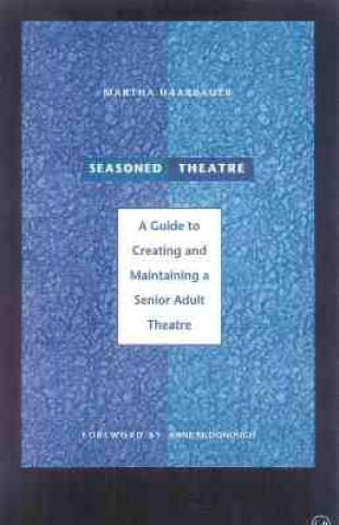 Knjiga Seasoned Theatre: A Guide to Creating and Maintaining a Senior Adult Theatre Martha Haarbauer