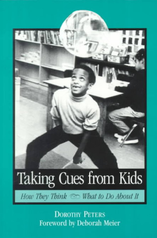 Book Taking Cues from Kids: How They Think - What to Do about It Dorothy Peters