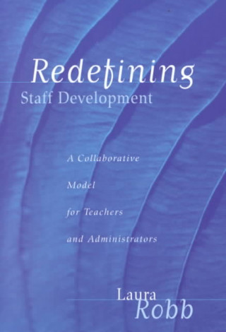 Könyv Redefining Staff Development: A Collaborative Model for Teachers and Administrators Laura Robb