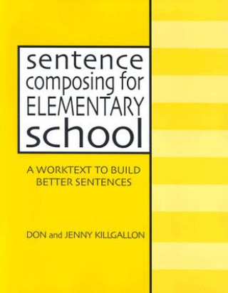 Carte Sentence Composing for Elementary School: A Worktext to Build Better Sentences Don Killgallon