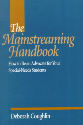 Carte The Mainstreaming Handbook: How to Be an Advocate for Your Special-Needs Students Debbie Coughlin