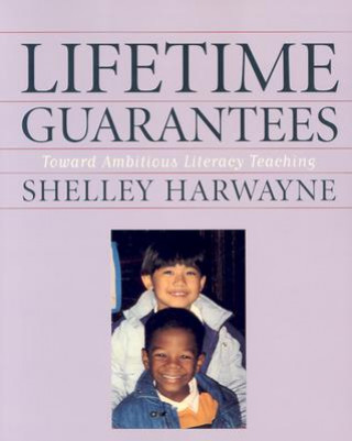 Könyv Lifetime Guarantees: Toward Ambitious Literacy Teaching Shelley Harwayne