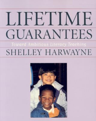 Kniha Lifetime Guarantees: Toward Ambitious Literacy Teaching Shelley Harwayne