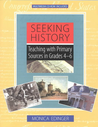 Kniha Seeking History: Teaching with Primary Sources in Grades 4-6 Monica Edinger
