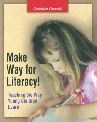 Kniha Make Way for Literacy!: Teaching the Way Young Children Learn Gretchen Owocki