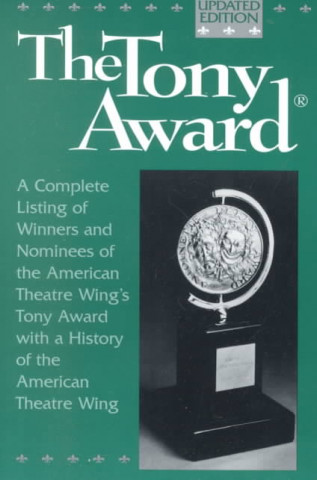 Kniha The Tony Award: A Complete Listing of Winners and Nominees with a History of the American Theatre Wing American Theatre Wing