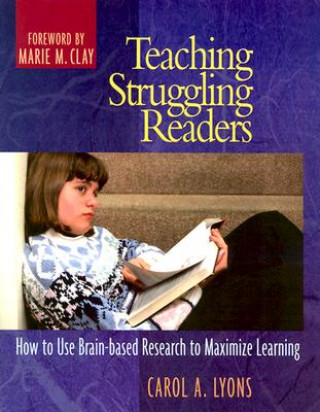 Книга Teaching Struggling Readers: How to Use Brain-Based Research to Maximize Learning Carol A. Lyons