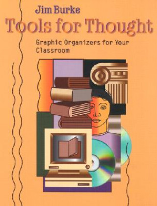 Kniha Tools for Thought: Graphic Organizers for Your Classroom Jim Burke