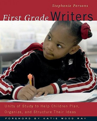 Kniha First Grade Writers: Units of Study to Help Children Plan, Organize, and Structure Their Ideas Stephanie Parsons