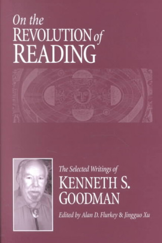 Kniha On the Revolution of Reading: The Selected Writings of Kenneth S. Goodman Alan Flurkey