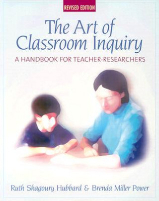 Carte Art of Classroom Inquiry, Revised Edition: A Handbook for Teacher-Researchers Ruth Hubbard