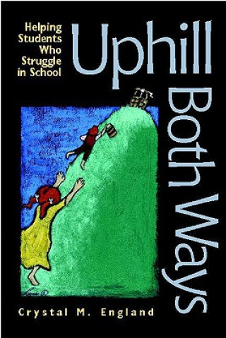 Könyv Uphill Both Ways: Helping Students Who Struggle in School Crystal M. England