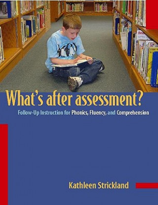 Könyv What's After Assessment?: Follow-Up Instruction for Phonics, Fluency, and Comprehension Kathleen Strickland